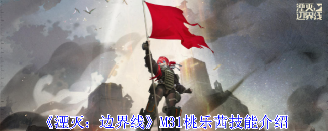 《湮灭:边界线》M31桃乐茜技能介绍