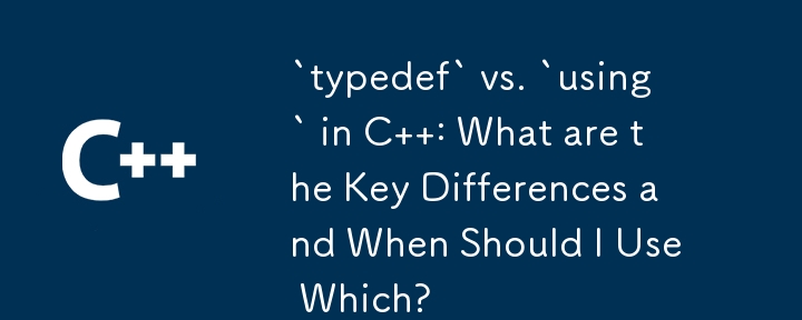 C の `typedef` と `using` : 主な違いは何ですか?いつどちらを使用する必要がありますか?