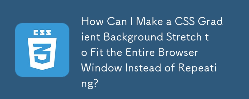 Comment puis-je étendre un arrière-plan dégradé CSS pour l'adapter à toute la fenêtre du navigateur au lieu de le répéter ?