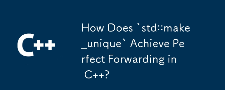 `std::make_unique` 如何在 C 中實現完美轉送？