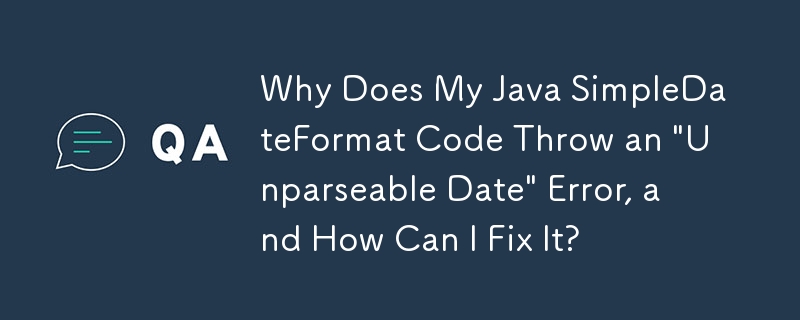 Why Does My Java SimpleDateFormat Code Throw an 'Unparseable Date' Error, and How Can I Fix It?