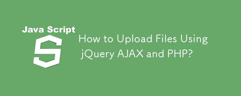 Bagaimana untuk Memuat naik Fail Menggunakan jQuery AJAX dan PHP?