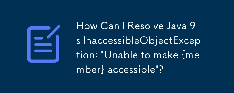 Java 9 の InaccessibleObjectException:「{member} をアクセス可能にできません」を解決するにはどうすればよいですか?