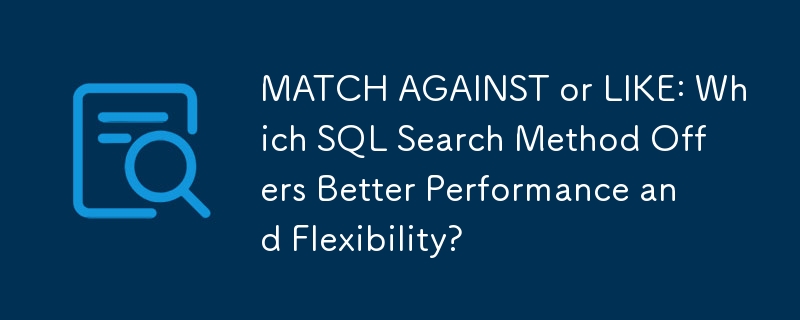 MATCH AGAINST or LIKE: Which SQL Search Method Offers Better Performance and Flexibility?