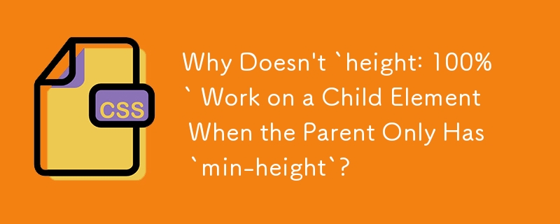 Why Doesn't `height: 100%` Work on a Child Element When the Parent Only Has `min-height`?