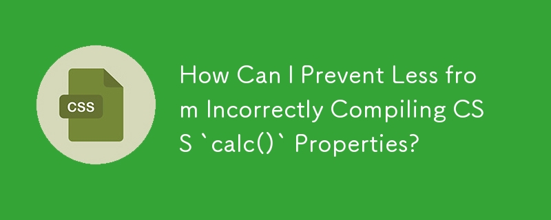 How Can I Prevent Less from Incorrectly Compiling CSS `calc()` Properties?