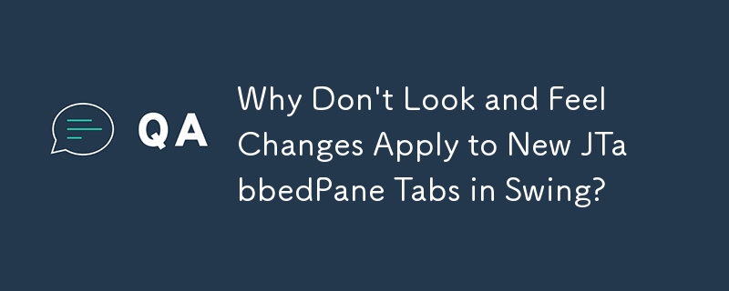 Pourquoi les modifications d'apparence et de convivialité ne s'appliquent-elles pas aux nouveaux onglets JTabbedPane dans Swing ?