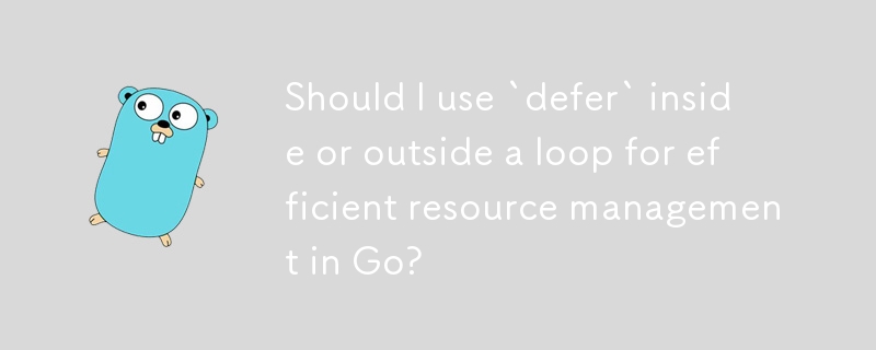 Should I use `defer` inside or outside a loop for efficient resource management in Go?