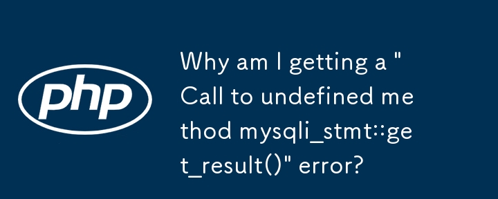 Why am I getting a 'Call to undefined method mysqli_stmt::get_result()' error?