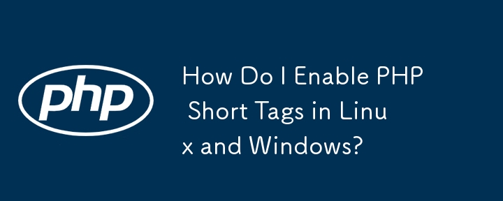 Bagaimanakah Saya Mendayakan Teg Pendek PHP dalam Linux dan Windows?