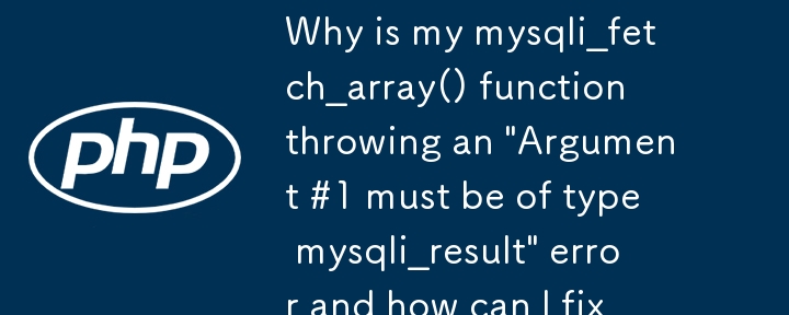 Mengapakah fungsi mysqli_fetch_array() saya membuang ralat 'Argumen #1 mesti jenis mysqli_result' dan bagaimana saya boleh membetulkannya?