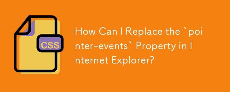 如何替换 Internet Explorer 中的'pointer-events”属性？