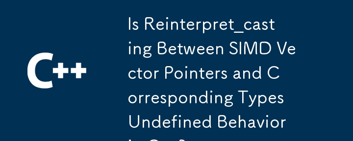 Le Reinterpret_casting entre les pointeurs vectoriels SIMD et les types correspondants est-il un comportement non défini en C ?