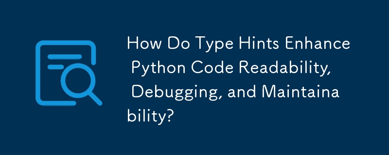 Wie verbessern Typhinweise die Lesbarkeit, das Debuggen und die Wartbarkeit von Python-Code?