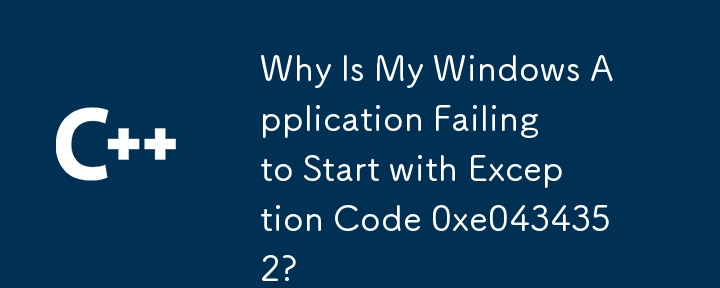 Pourquoi mon application Windows ne démarre-t-elle pas avec le code d'exception 0xe0434352 ?