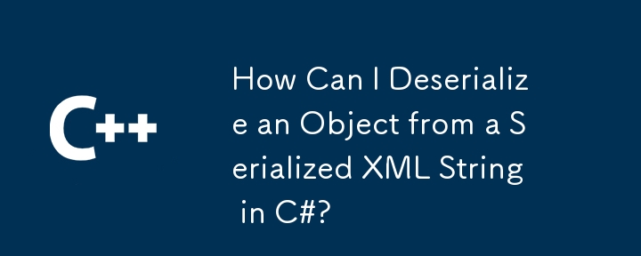 如何在 C# 中從序列化 XML 字串反序列化物件？