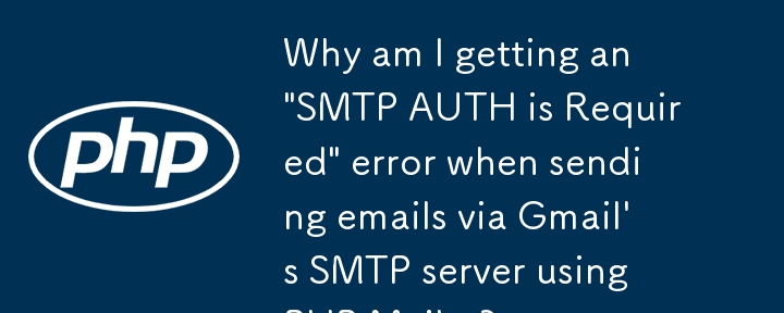 Mengapakah saya mendapat ralat 'SMTP AUTH is Required' semasa menghantar e-mel melalui pelayan SMTP Gmail menggunakan PHP Mailer?