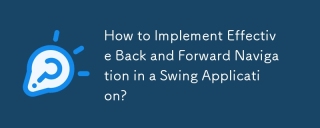 Bagaimana untuk Melaksanakan Navigasi Belakang dan Hadapan yang Berkesan dalam Aplikasi Swing?