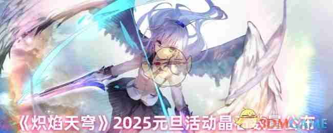 《炽焰天穹》2025元旦活动晶石数量公布