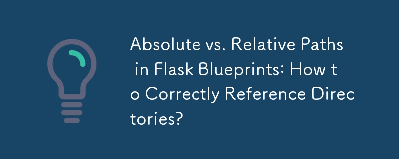 Absolute vs. relative Pfade in Flask Blueprints: Wie referenziere ich Verzeichnisse richtig?