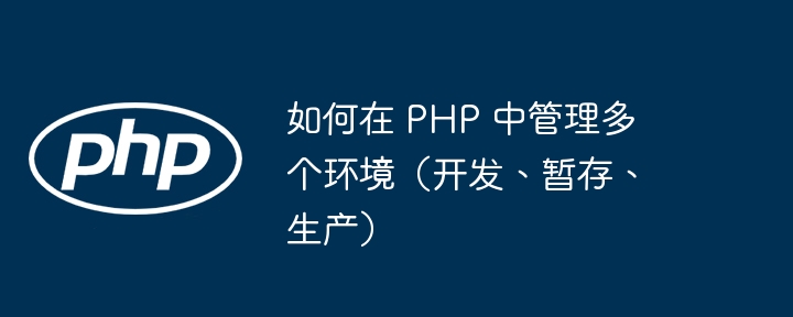 如何在 php 中管理多个环境（开发、暂存、生产）