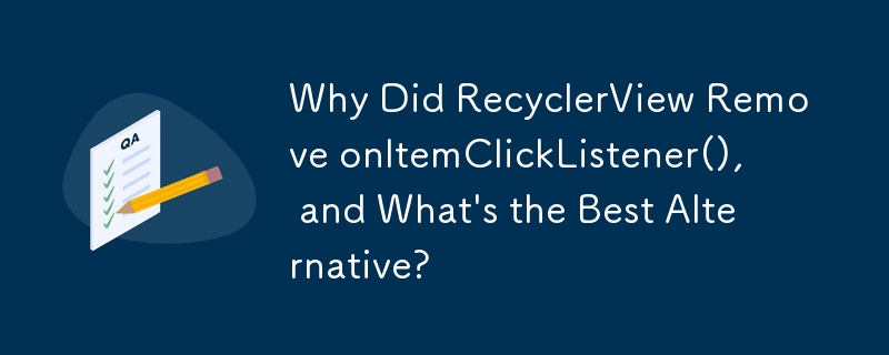 Warum hat RecyclerView onItemClickListener() entfernt und was ist die beste Alternative?