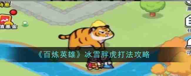 《百炼英雄》冰雪胖虎打法攻略