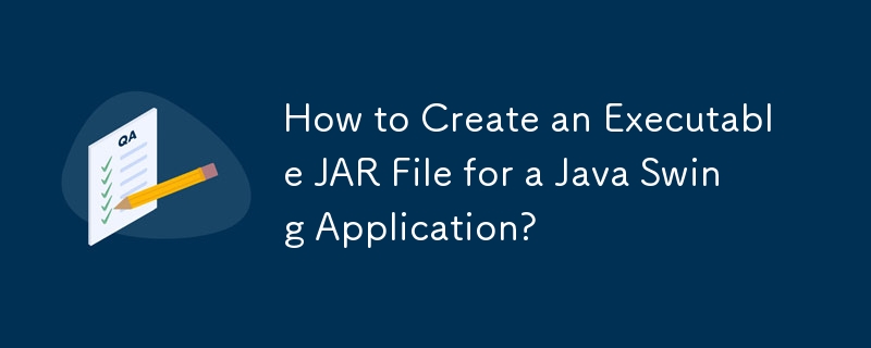 How to Create an Executable JAR File for a Java Swing Application?