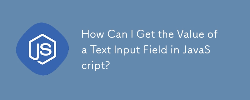 How Can I Get the Value of a Text Input Field in JavaScript?