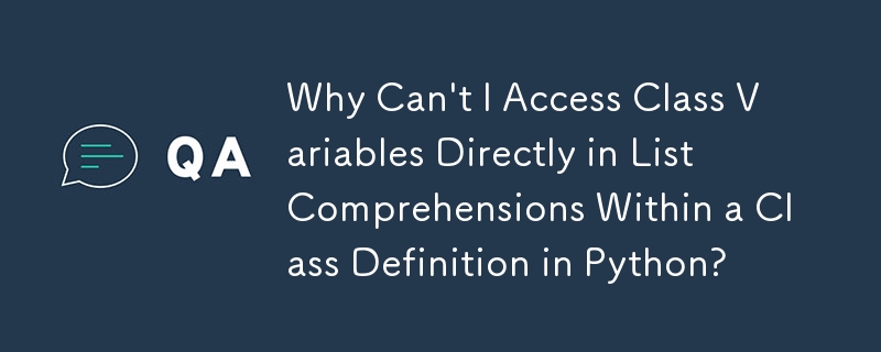 Why Can't I Access Class Variables Directly in List Comprehensions Within a Class Definition in Python?