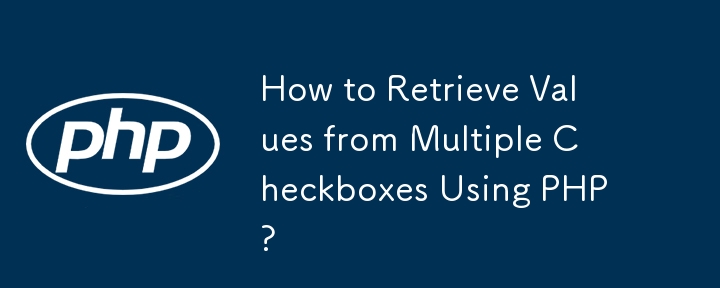 How to Retrieve Values from Multiple Checkboxes Using PHP?