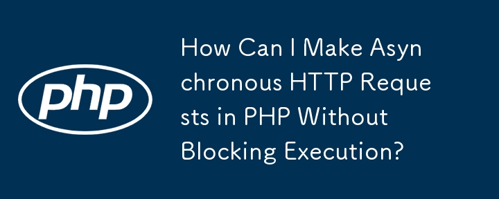 How Can I Make Asynchronous HTTP Requests in PHP Without Blocking Execution?