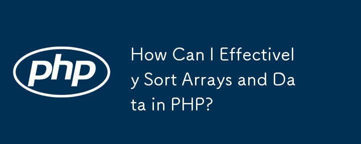 How Can I Effectively Sort Arrays and Data in PHP?