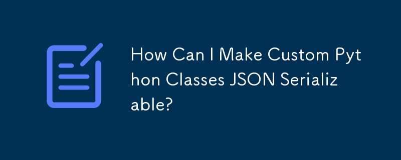 Comment puis-je rendre les classes Python personnalisées JSON sérialisables ?