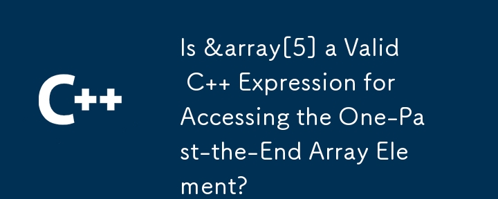 &array[5] est-il une expression C valide pour accéder à l'élément de tableau One-Past-the-End ?