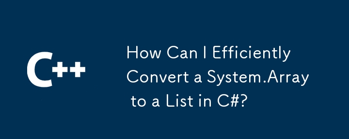 Comment puis-je convertir efficacement un System.Array en une liste en C# ?
