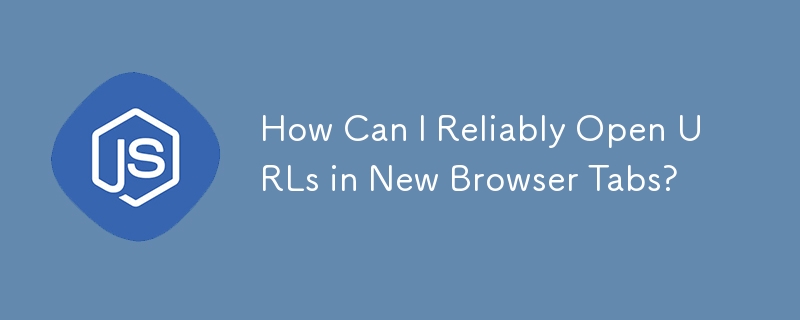 Comment puis-je ouvrir des URL de manière fiable dans les nouveaux onglets du navigateur ?