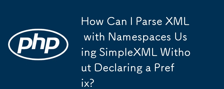 How Can I Parse XML with Namespaces Using SimpleXML Without Declaring a Prefix?