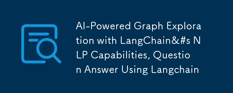 LangChain の NLP 機能による AI を活用したグラフ探索、Langchain を使用した質問回答