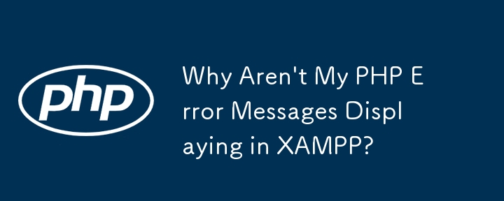 Why Aren't My PHP Error Messages Displaying in XAMPP?