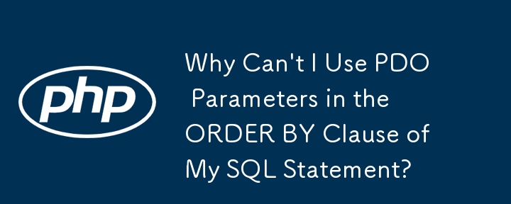 Why Can't I Use PDO Parameters in the ORDER BY Clause of My SQL Statement?