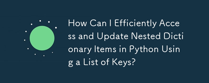 How Can I Efficiently Access and Update Nested Dictionary Items in Python Using a List of Keys?