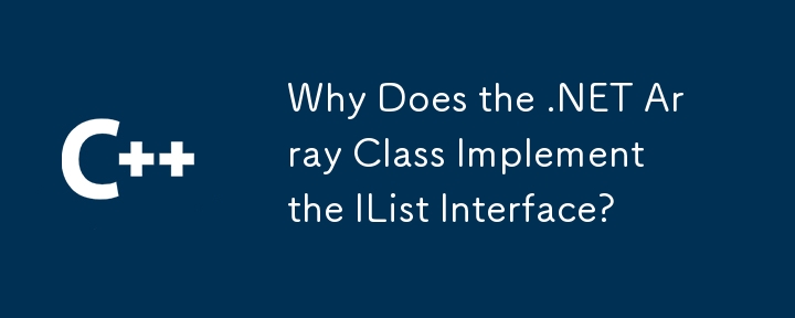 Why Does the .NET Array Class Implement the IList Interface?