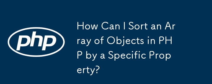 How Can I Sort an Array of Objects in PHP by a Specific Property?