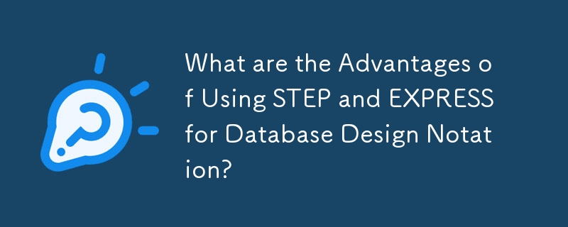 Quels sont les avantages de l'utilisation de STEP et EXPRESS pour la notation de conception de bases de données ?