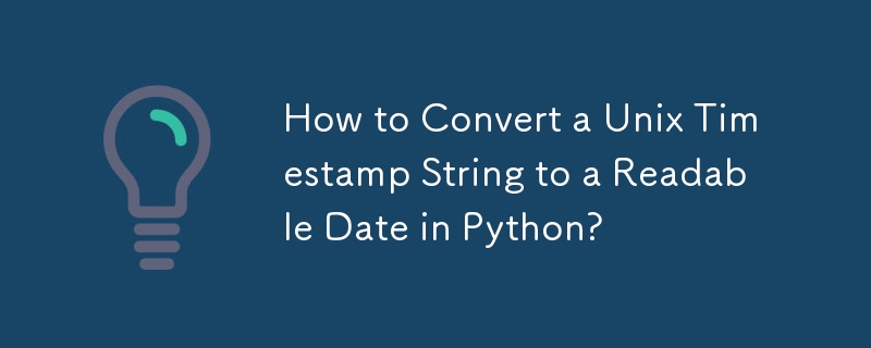 How to Convert a Unix Timestamp String to a Readable Date in Python?