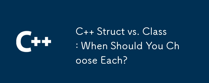 C   Struct vs. Class: When Should You Choose Each?