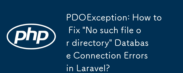 PDOException: How to Fix 'No such file or directory' Database Connection Errors in Laravel?