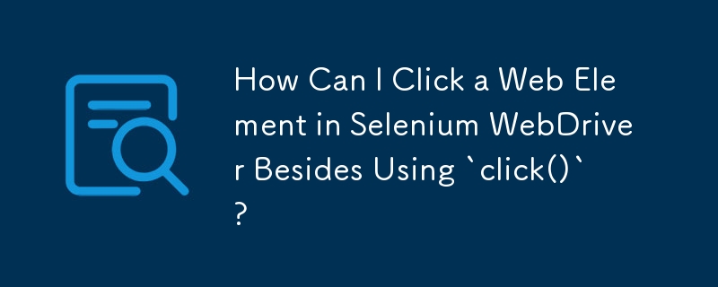 除了使用「click()」之外，如何在 Selenium WebDriver 中按一下 Web 元素？