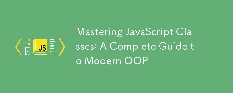 JavaScript クラスをマスターする: 最新 OOP の完全ガイド